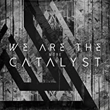 We Are The Catalyst : More